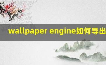 wallpaper engine如何导出图片